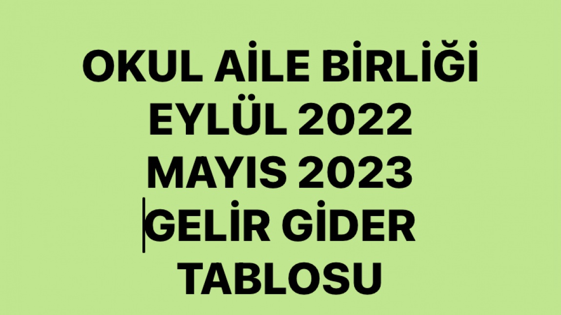 OKUL AİLE BİRLİĞİ EYLÜL 2022- MAYIS 2023 GELİR GİDER TABLOSU